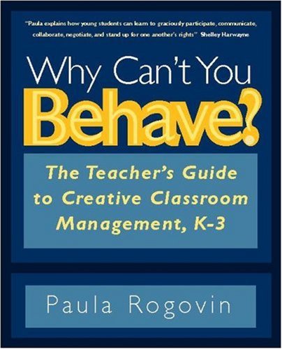 why cant you behave the teachers guide to creative classroom management k 3 1st edition paula rogovin