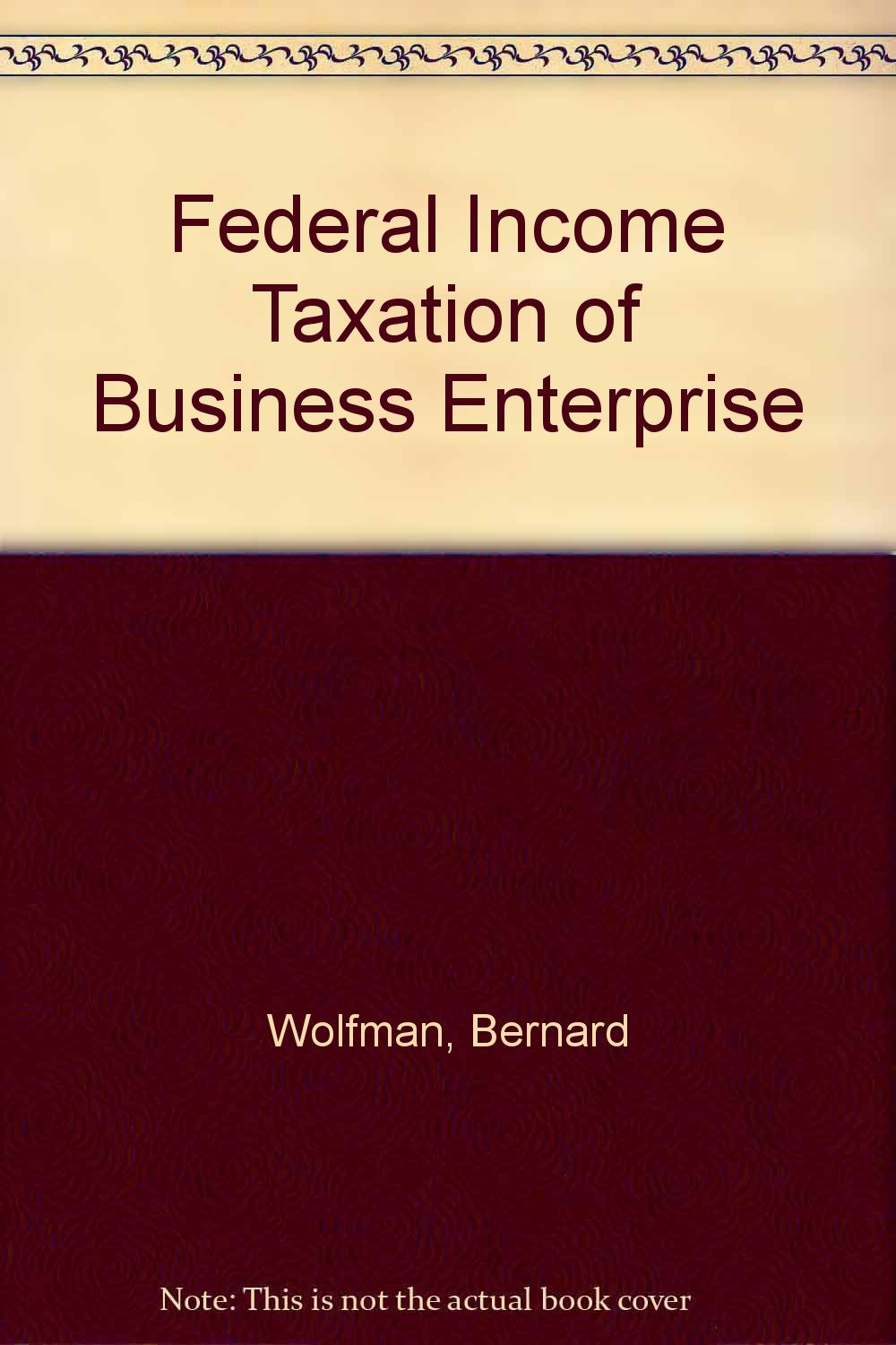 federal income taxation of business enterprise  bernard wolfman 0316951153, 9780316951159