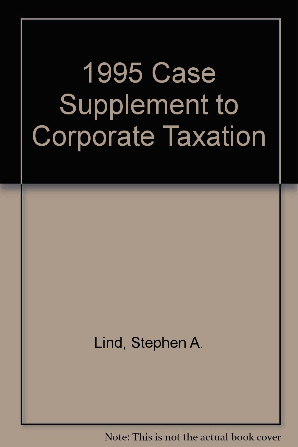 1995 case supplement to corporate taxation  lind, stephen schwarz, daniel j. lathrope, joshua d. rosenberg