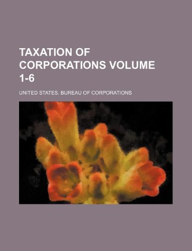 taxation of corporations volume 1 6  united states. corporations 1130549887, 9781130549881