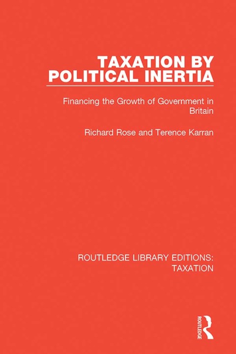 taxation by political inertia financing the growth of government in britain 1st edition richard rose, terence