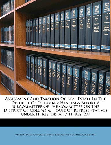 assessment and taxation of real estate in the district of columbia hearings before a subcommittee of the