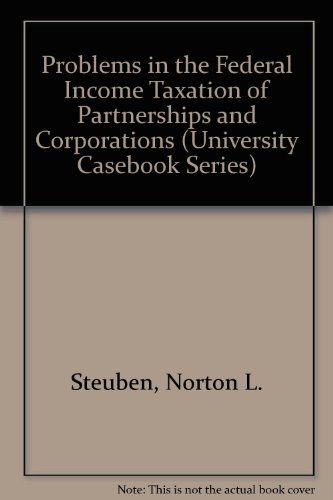 problems in the federal income taxation of partnerships and corporations 2nd edition steuben, norton l.