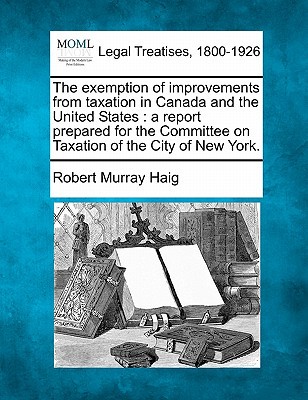 the exemption of improvements from taxation in canada and the united states a report prepared for the