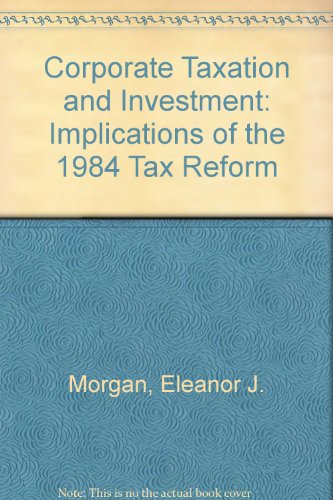 corporate taxation and investment the implications of the 1984 tax reform  morgan, eleanor j. 0566052652,