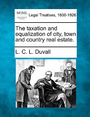 the taxation and equalization of city town and country real estate  duvall, l. c. l. 1240193718, 9781240193714