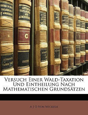 versuch einer wald taxation und eintheilung nach mathematischen grunds tzen  von wickede, a j o 1147700338,