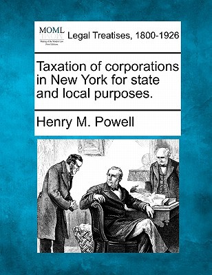 taxation of corporations in new york for state and local purposes  powell, henry m. 1240136900, 9781240136902