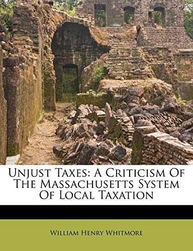 unjust taxes a criticism of the massachusetts system of local taxation  whitmore, william henry 1286183642,