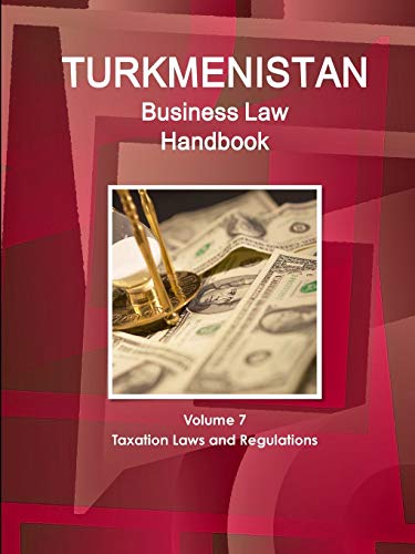 turkmenistan business law handbook volume 7 taxation laws and regulations 5th edition usa international