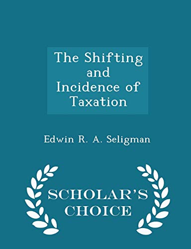 the shifting and incidence of taxation scholars choice edition  seligman, edwin r. a. 1298440394,