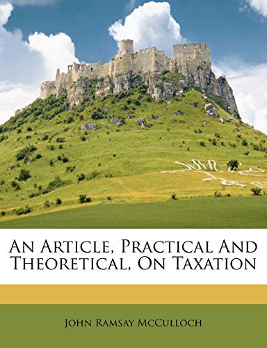 an article practical and theoretical on taxation  mcculloch, john ramsay 1178892891, 9781178892895