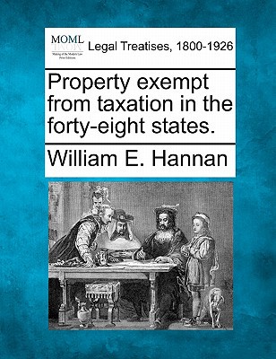 property exempt from taxation in the forty eight states  hannan, william e. 1240132018, 9781240132010