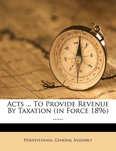 acts  to provide revenue by taxation  assembly, pennsylvania. general 1271321521, 9781271321520