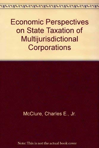 economic perspectives on state taxation of multijurisdictional corporations  mcclure, charles e., jr.