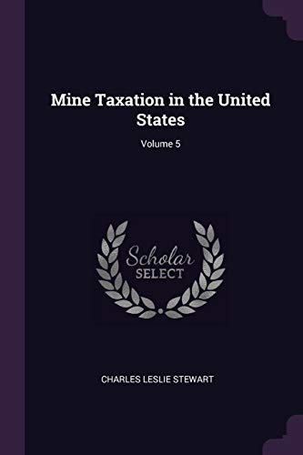 mine taxation in the united states volume 5  stewart, charles leslie 1377628035, 9781377628035