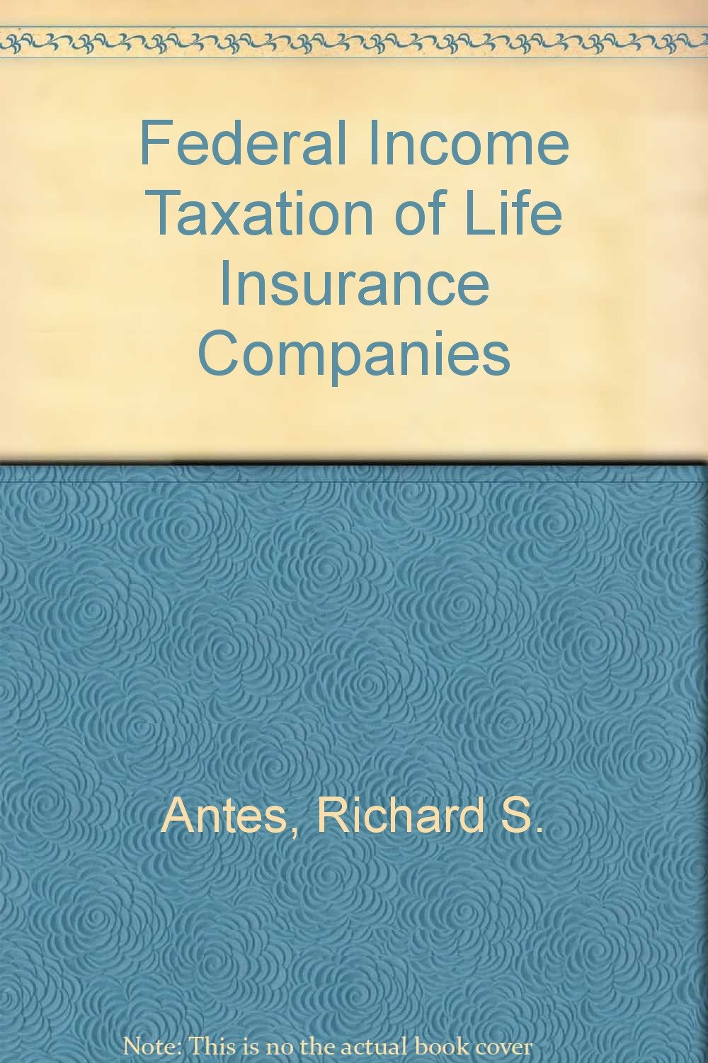 federal income taxation of life insurance companies  antes, richard s., griffith, robert d., jones, clifford