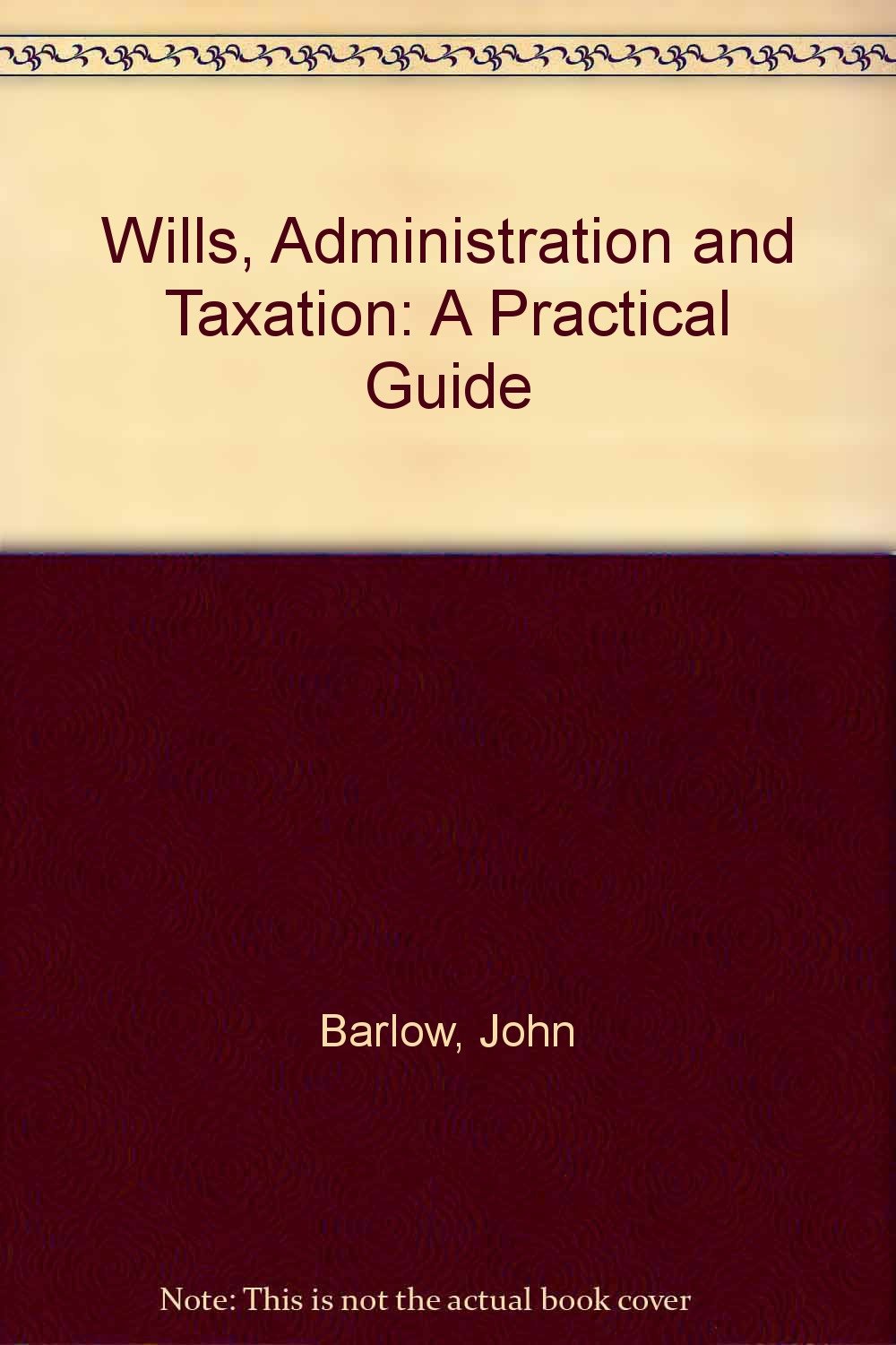 wills administration and taxation a practical guide 3rd edition barlow, j. s., king, l. c., a. g. 0421382708,