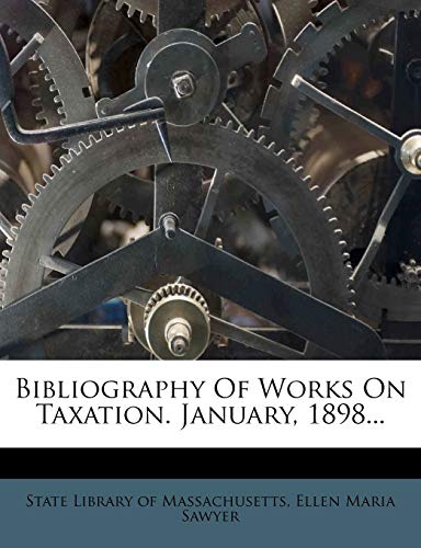 bibliography of works on taxation january 1898  state library of massachusetts 1246798131, 9781246798135