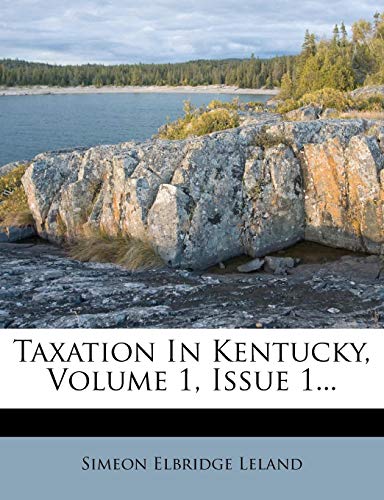 taxation in kentucky volume 1 issue 1  leland, simeon elbridge 127743817x, 9781277438178