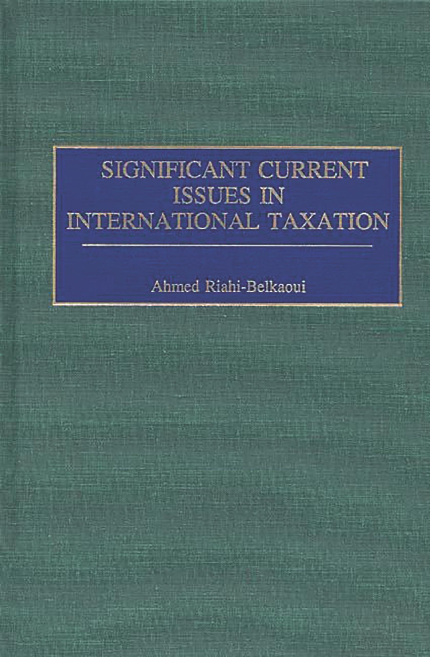 significant current issues in international taxation  riahi belkaoui, ahmed 1567201857, 9781567201857