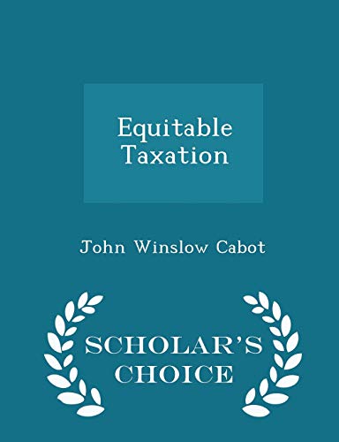 equitable taxation scholars choice edition cabot, john winslow 129723331x, 9781297233319