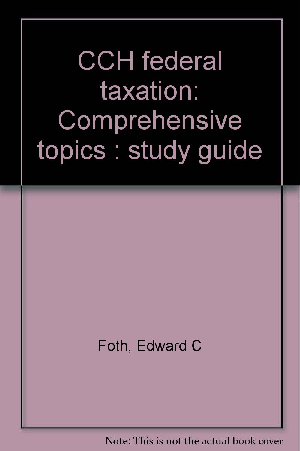 cch federal taxation comprehensive topics study guide 5th edition foth, edward c 0808000969, 9780808000969