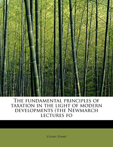 the fundamental principles of taxation in the light of modern developments the newmarch lectures fo  josiah
