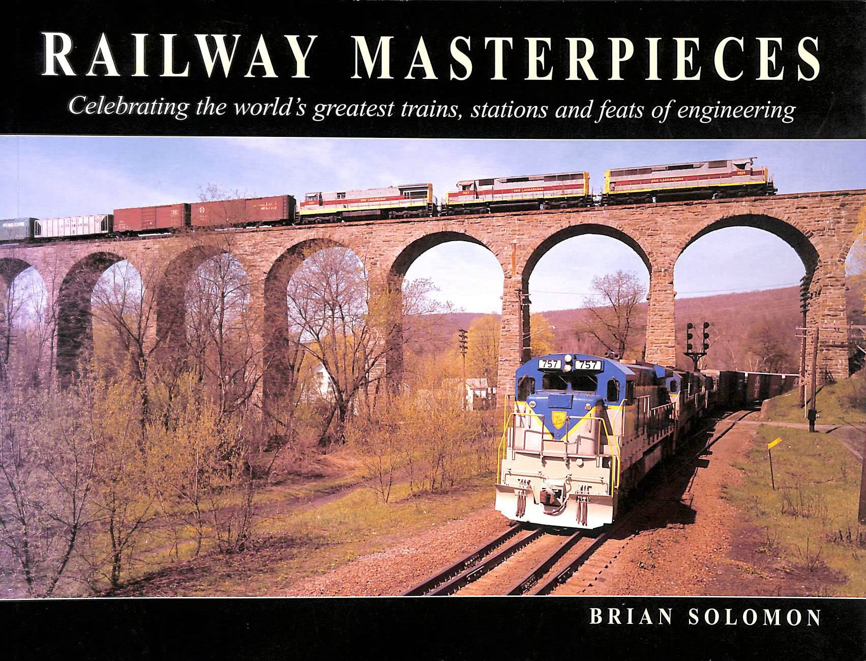 railway masterpieces celebrating the worlds greatest trains stations and feats of engineering brian solomon