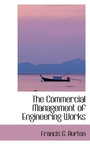 the commercial management of engineering works  francis g. burton 0559748167, 9780559748165