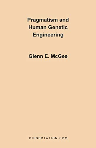 pragmatism and human genetic engineering 1st edition mcgee, glenn e. 1581120206, 9781581120202