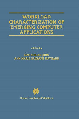 workload characterization of emerging computer applications 2001st edition john, lizy kurian., maynard, ann