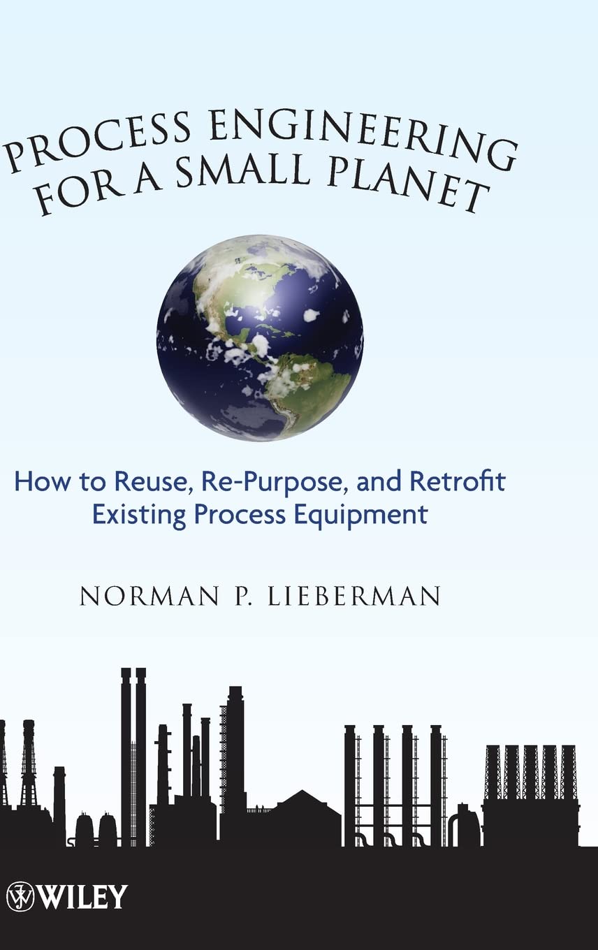 process engineering for a small planet how to reuse re purpose and retrofit existing process equipment 1st