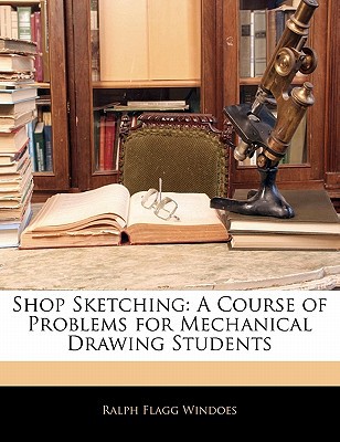 shop sketching a course of problems for mechanical drawing students ralph flagg windoes 1141720213,