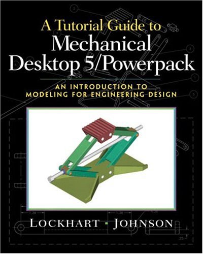 tutorial guide to mechanical desktop 5 powerpack a an introduction to modeling for engineering design 1st