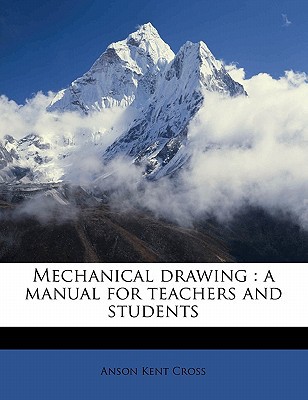 mechanical drawing a manual for teachers and students  anson kent cross 1171844042, 9781171844044