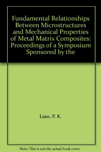 fundamental relationships between microstructures and mechanical properties of  peter k. liaw, m. n. gungor