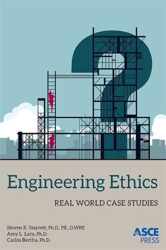 engineering ethics real world case studies  steven k. starrett, amy l. lara, carlos bertha 078441467x,