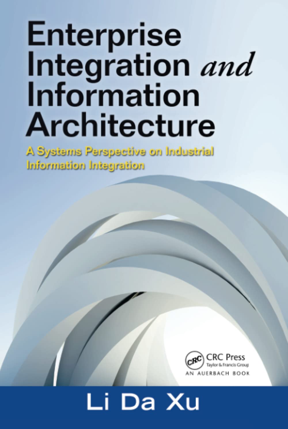 enterprise integration and information architecture 1st edition xu, li da 1439850240, 9781439850244