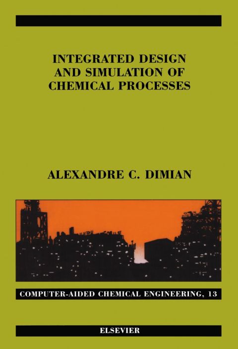 integrated design and simulation of chemical processes 1st edition dimian, alexandre c. 0444829962,