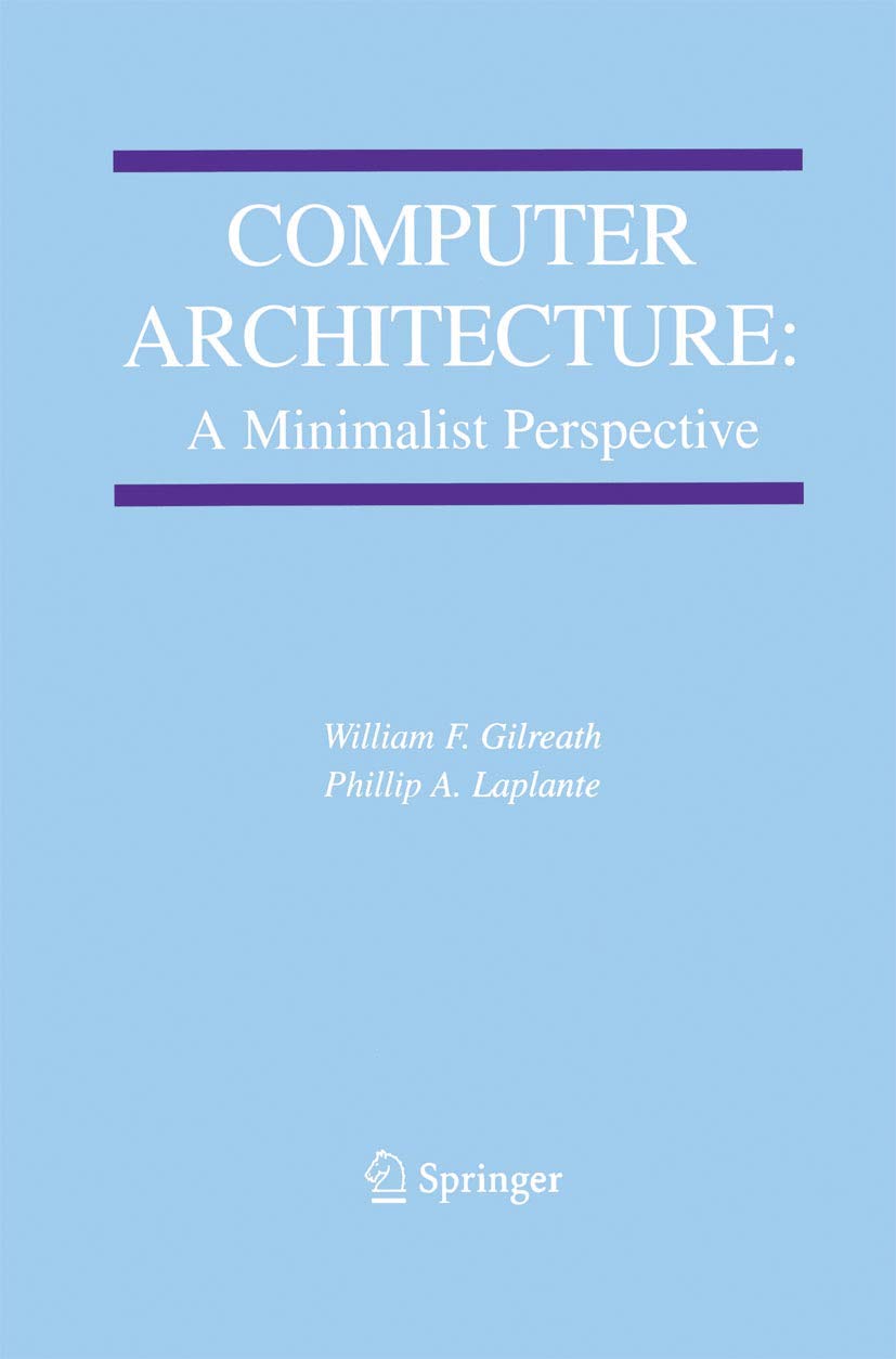 computer architecture a minimalist perspective 2003rd edition gilreath, william f., laplante, phillip a.