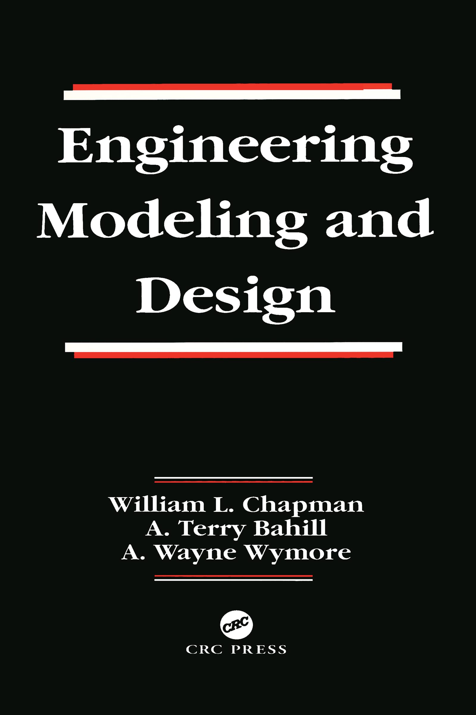 engineering modeling and design 1st edition chapman, william l., bahill, a. terry, wymore, a. wayne