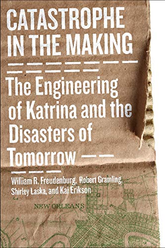 catastrophe in the making the engineering of katrina and the disasters of tomorrow 2nd edition freudenburg,