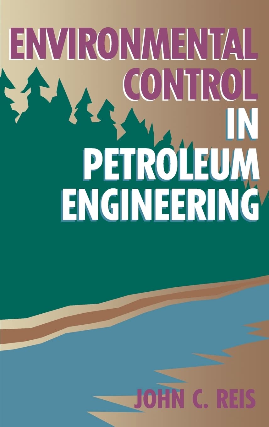 environmental control in petroleum engineering 1st edition reis ph.d., dr. john c. 0884152731, 9780884152736
