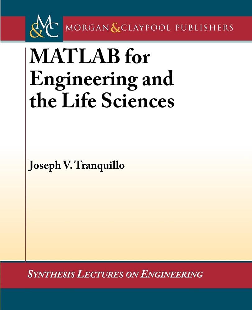 matlab for engineering and the life sciences 1st edition tranquillo, joseph v. 1608457109, 9781608457106