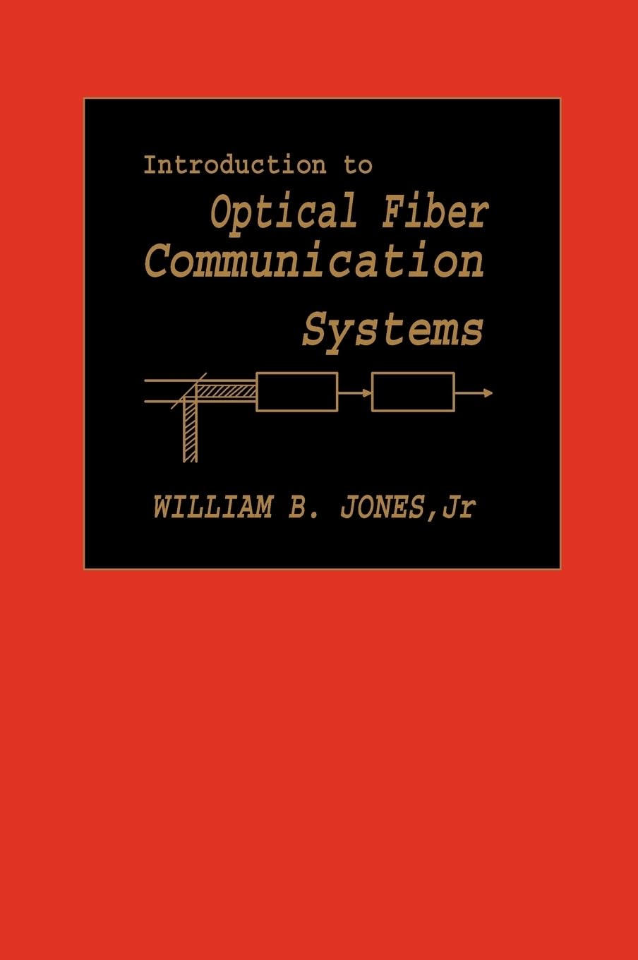 introduction to optical fiber communications systems 1st edition jones jr., william b. 0195107268,
