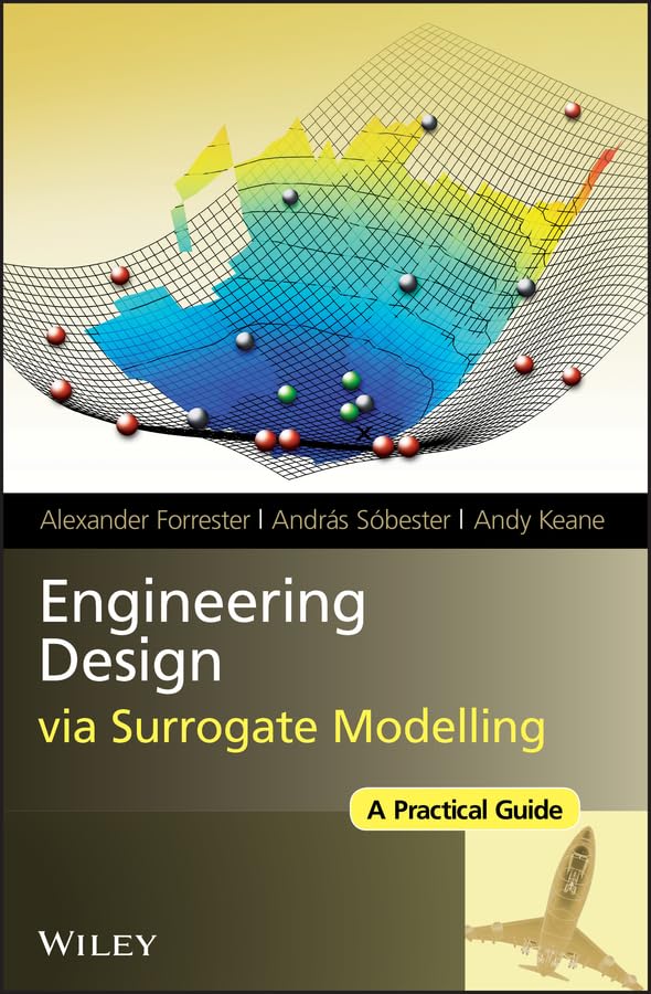 engineering design via surrogate modelling a practical guide 1st edition alexander forrester, andras