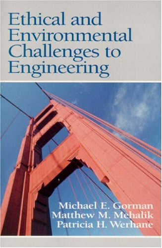ethical and environmental challenges to engineering 1st edition michael e. gorman, matthew m. mehalik,