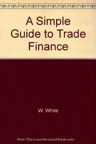 a simple guide to trade finance  w. white, b. c. white 0852972156, 9780852972151