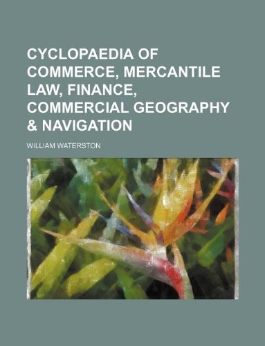 cyclopaedia of commerce mercantile law finance commercial geography and navigation  william waterston